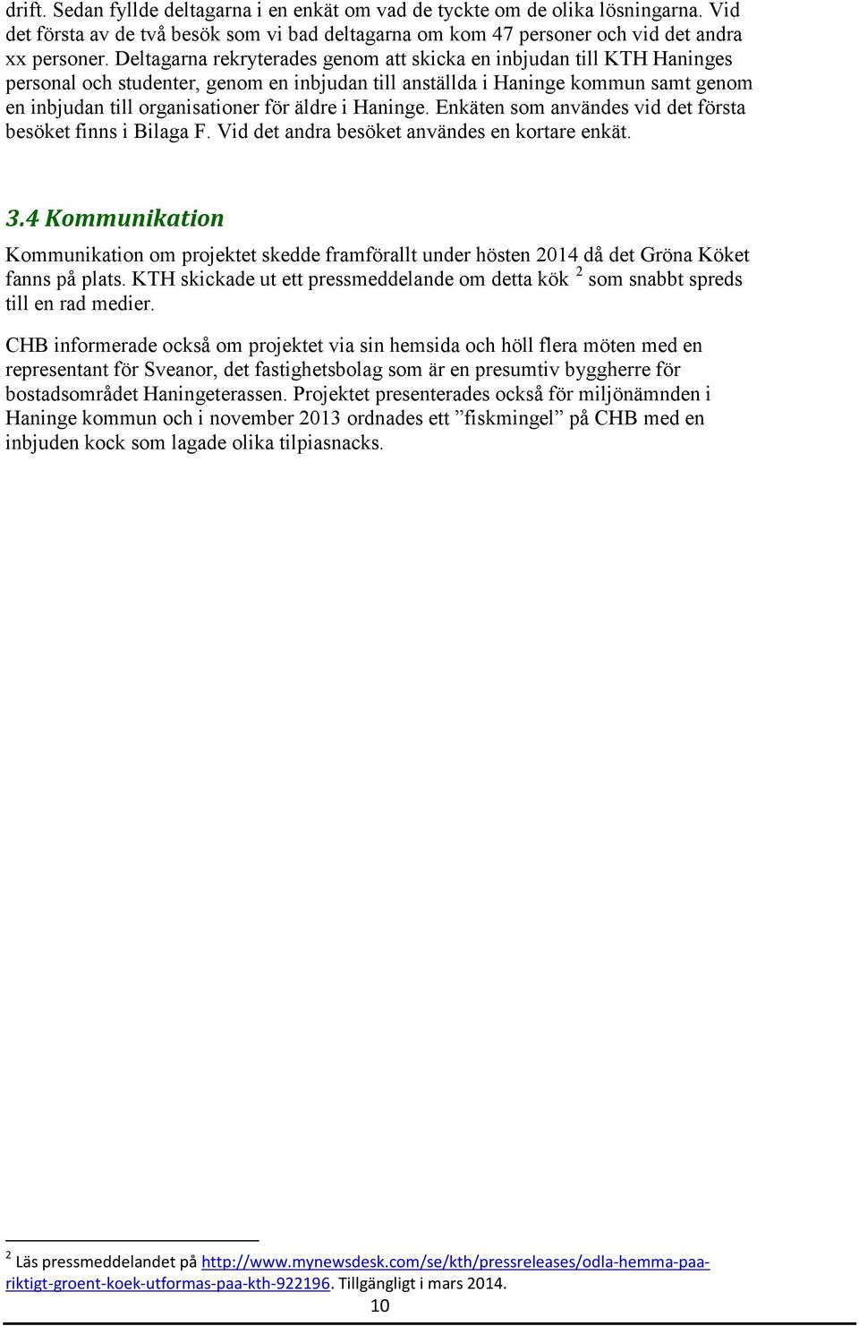 Haninge. Enkäten som användes vid det första besöket finns i Bilaga F. Vid det andra besöket användes en kortare enkät. 3.