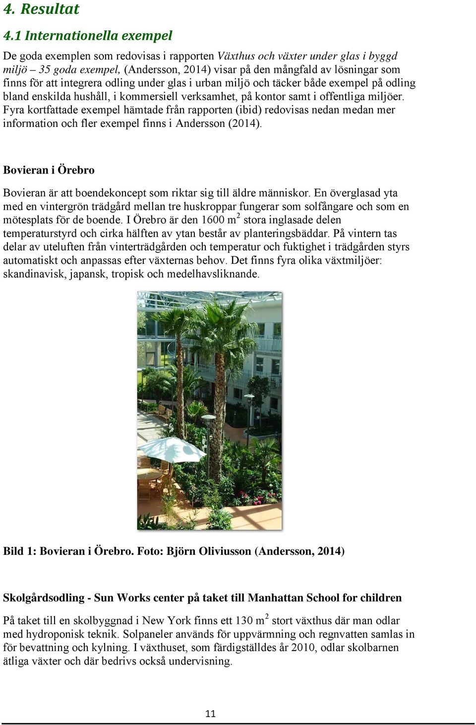 att integrera odling under glas i urban miljö och täcker både exempel på odling bland enskilda hushåll, i kommersiell verksamhet, på kontor samt i offentliga miljöer.