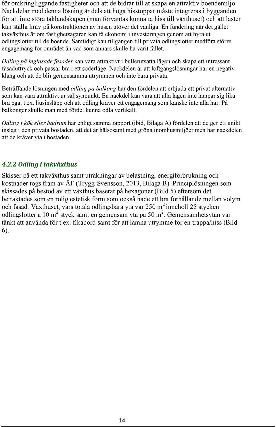 konstruktionen av husen utöver det vanliga. En fundering när det gället takväxthus är om fastighetsägaren kan få ekonomi i investeringen genom att hyra ut odlingslotter till de boende.