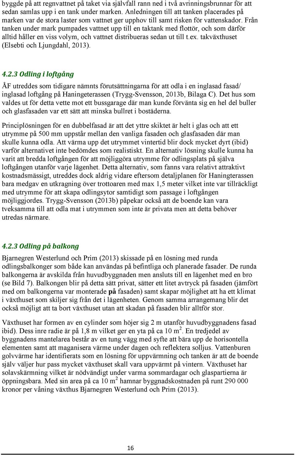 Från tanken under mark pumpades vattnet upp till en taktank med flottör, och som därför alltid håller en viss volym, och vattnet distribueras sedan ut till t.ex.