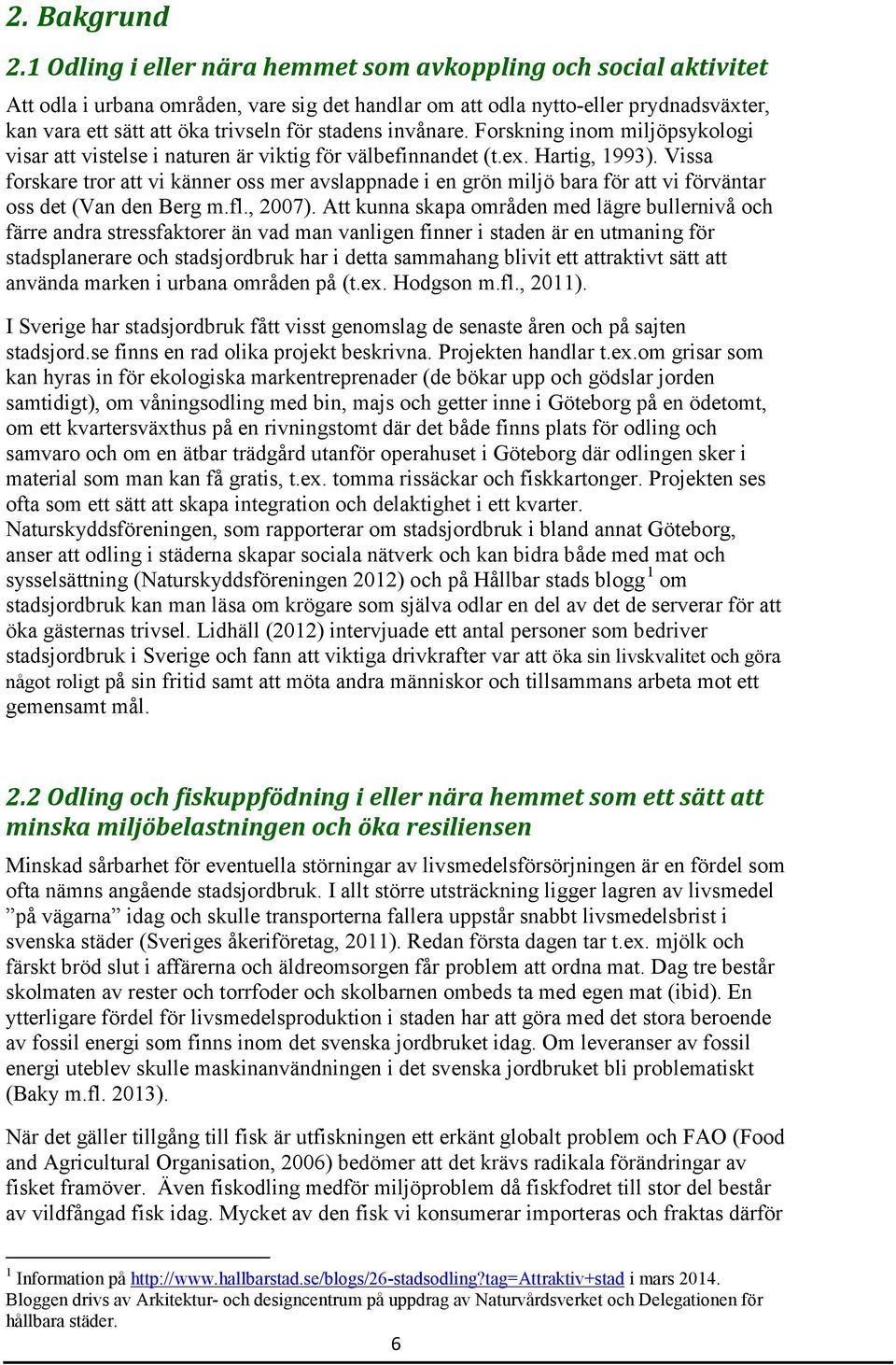 invånare. Forskning inom miljöpsykologi visar att vistelse i naturen är viktig för välbefinnandet (t.ex. Hartig, 1993).