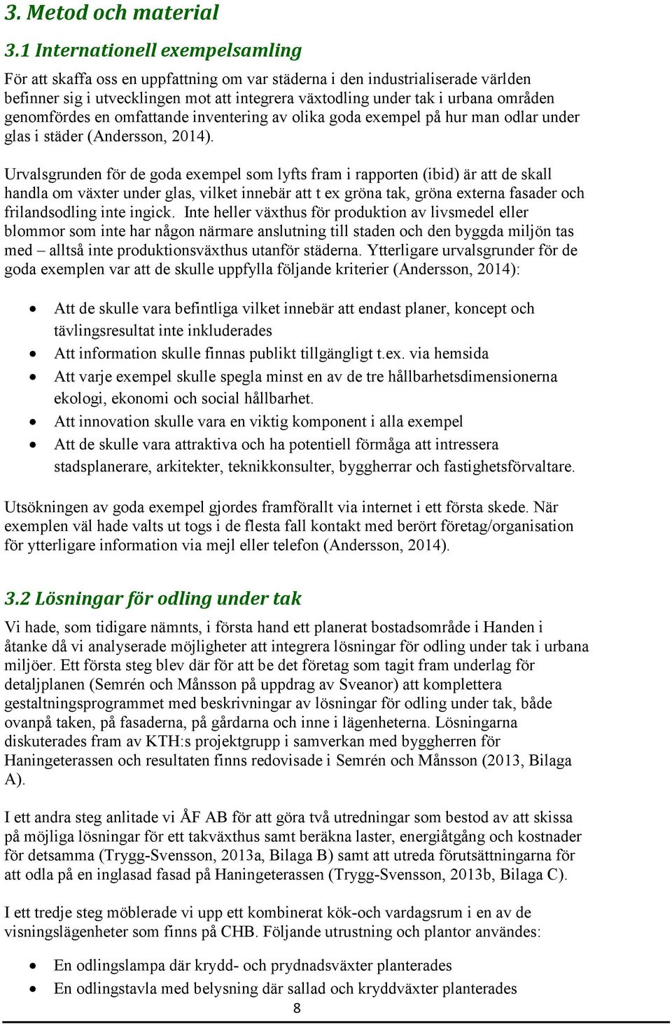 genomfördes en omfattande inventering av olika goda exempel på hur man odlar under glas i städer (Andersson, 2014).