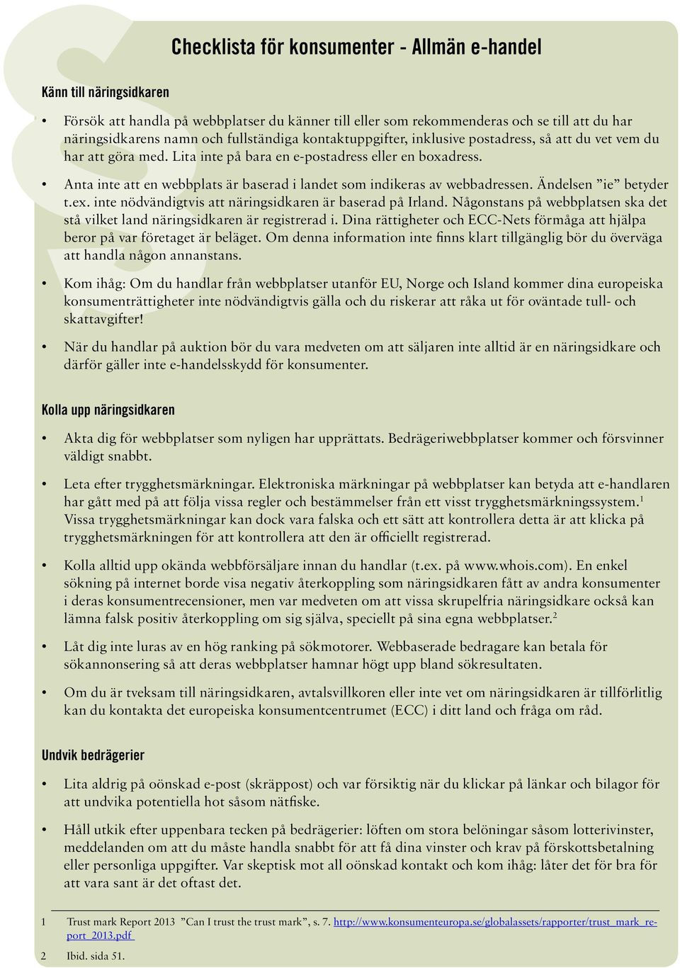 Anta inte att en webbplats är baserad i landet som indikeras av webbadressen. Ändelsen ie betyder t.ex. inte nödvändigtvis att näringsidkaren är baserad på Irland.