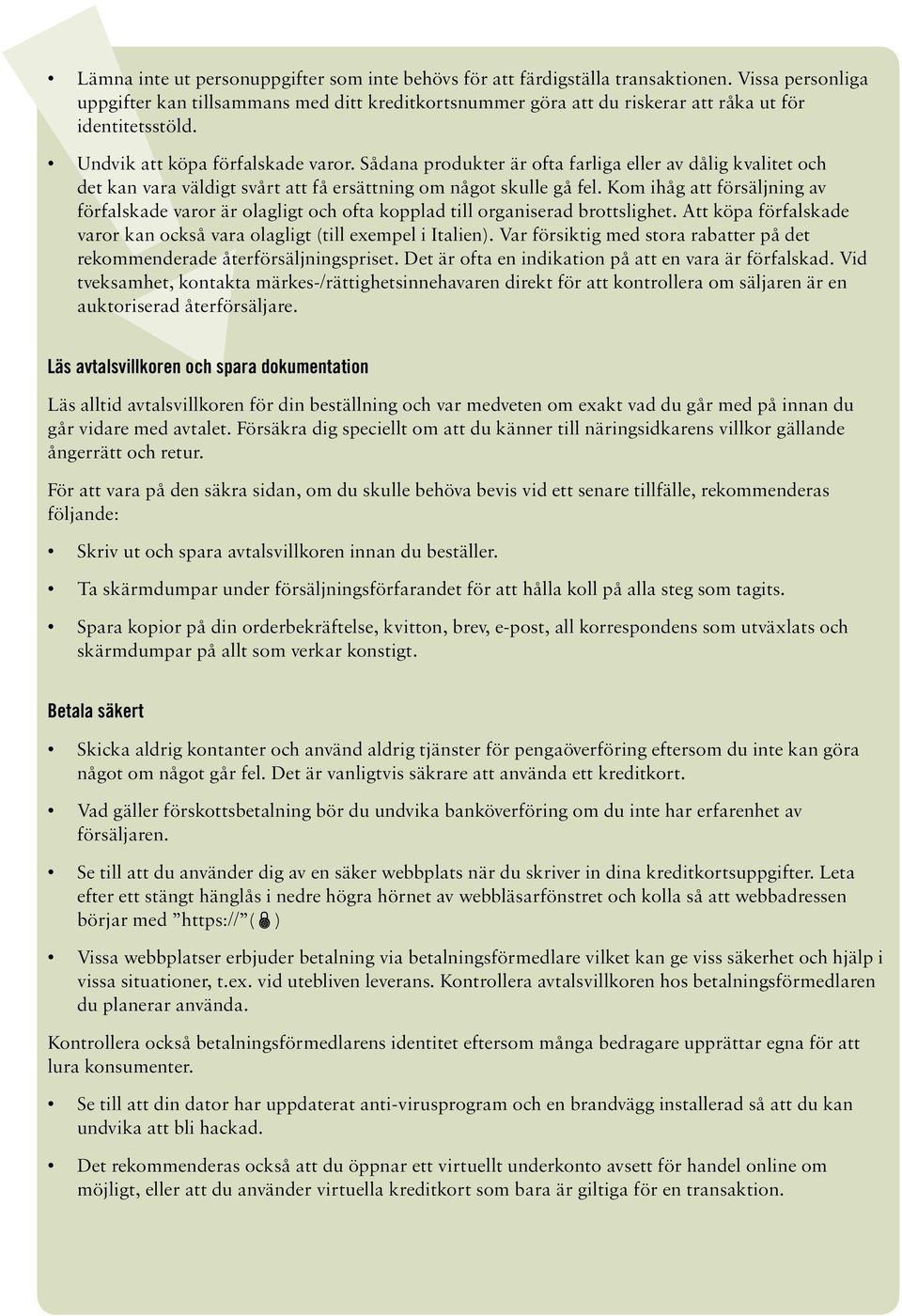 Sådana produkter är ofta farliga eller av dålig kvalitet och det kan vara väldigt svårt att få ersättning om något skulle gå fel.