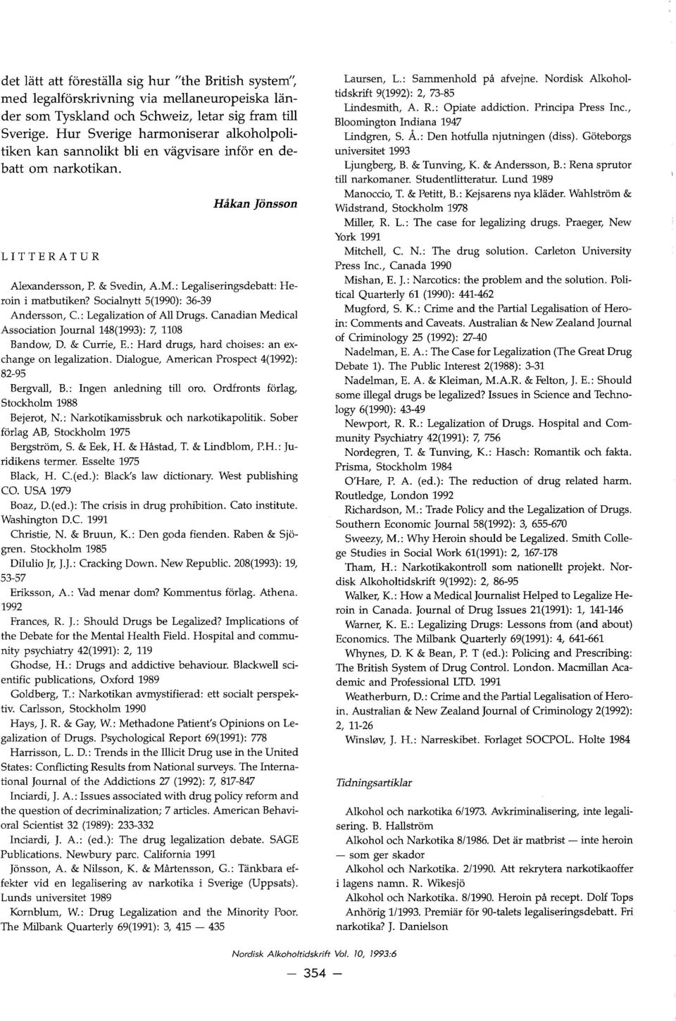 : Legaliseringsdebatt: Heroin i matbutiken? Socialnytt 5(1990): 36-39 Andersson, C: Legalization of All Drugs. Canadian MedicaI Association Journal 148(1993): 7, 1108 Bandow, D. & Currie, E.