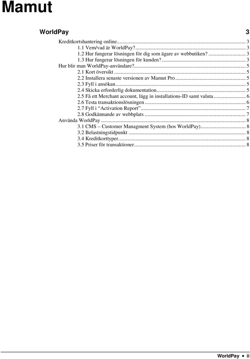 .. 5 2.5 Få ett Merchant account, lägg in installations-id samt valuta... 6 2.6 Testa transaktionslösningen... 6 2.7 Fyll i Activation Report... 7 2.8 Godkännande av webbplats.