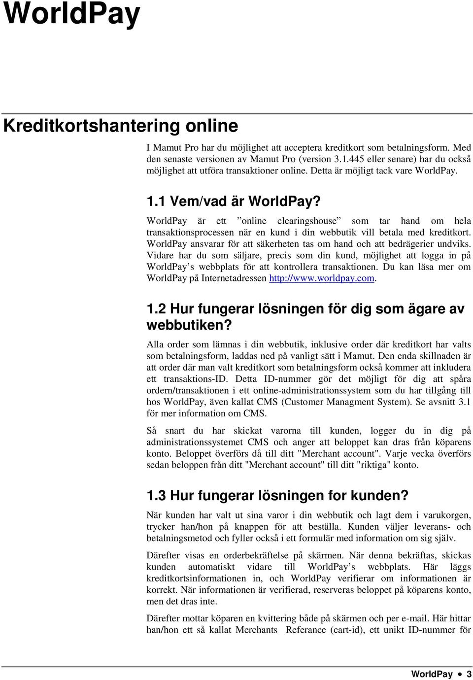 WorldPay är ett online clearingshouse som tar hand om hela transaktionsprocessen när en kund i din webbutik vill betala med kreditkort.