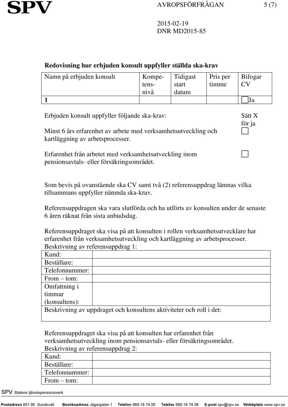 Sätt X för ja Erfarenhet från arbetet med verksamhetsutveckling inom pensionsavtals- eller försäkringsområdet.