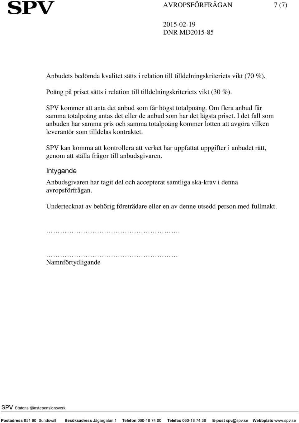 I det fall som anbuden har samma pris och samma totalpoäng kommer lotten att avgöra vilken leverantör som tilldelas kontraktet.