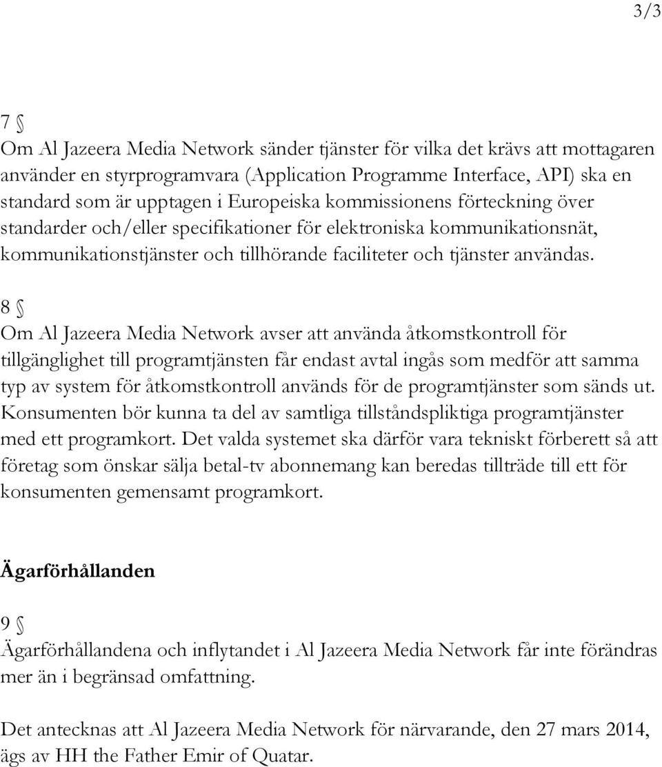 8 Om Al Jazeera Media Network avser att använda åtkomstkontroll för tillgänglighet till programtjänsten får endast avtal ingås som medför att samma typ av system för åtkomstkontroll används för de