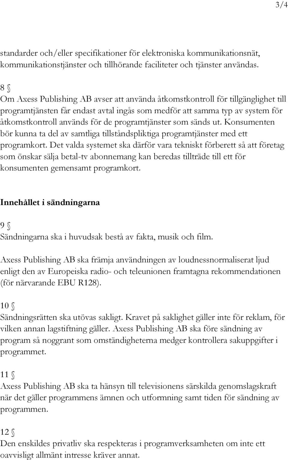 programtjänster som sänds ut. Konsumenten bör kunna ta del av samtliga tillståndspliktiga programtjänster med ett programkort.