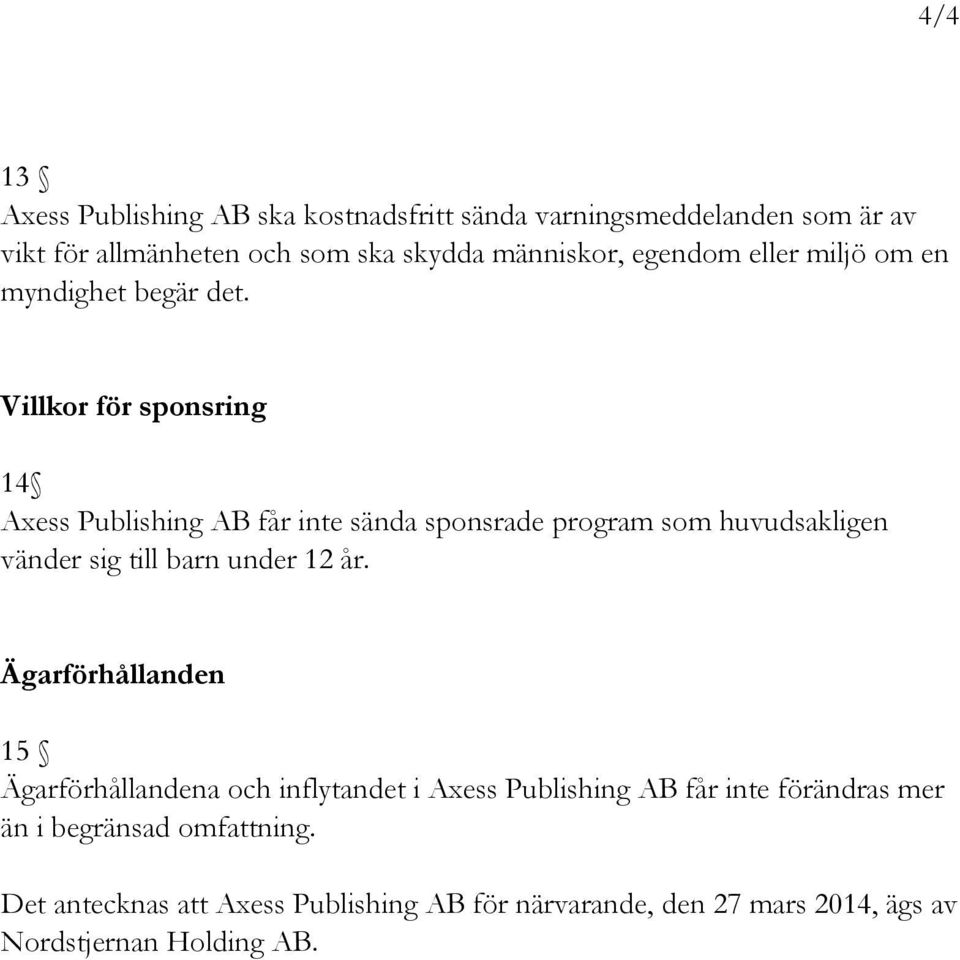 Villkor för sponsring 14 Axess Publishing AB får inte sända sponsrade program som huvudsakligen vänder sig till barn under 12 år.