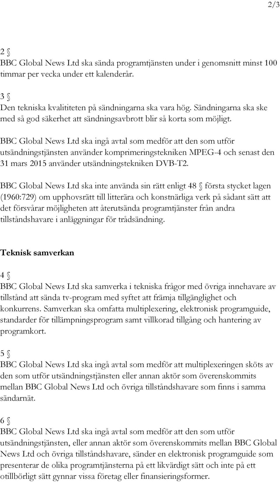 BBC Global News Ltd ska ingå avtal som medför att den som utför utsändningstjänsten använder komprimeringstekniken MPEG-4 och senast den 31 mars 2015 använder utsändningstekniken DVB-T2.