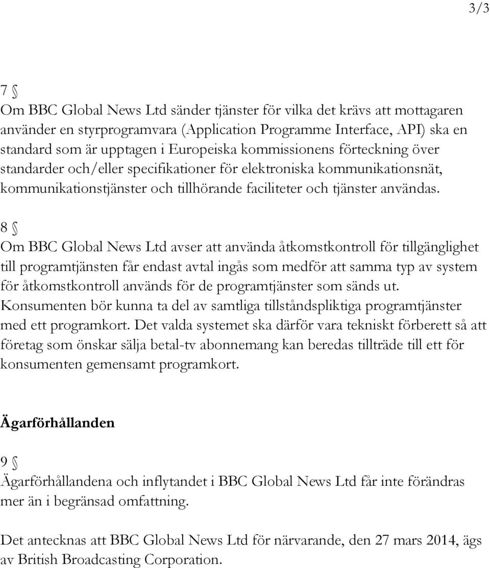 8 Om BBC Global News Ltd avser att använda åtkomstkontroll för tillgänglighet till programtjänsten får endast avtal ingås som medför att samma typ av system för åtkomstkontroll används för de