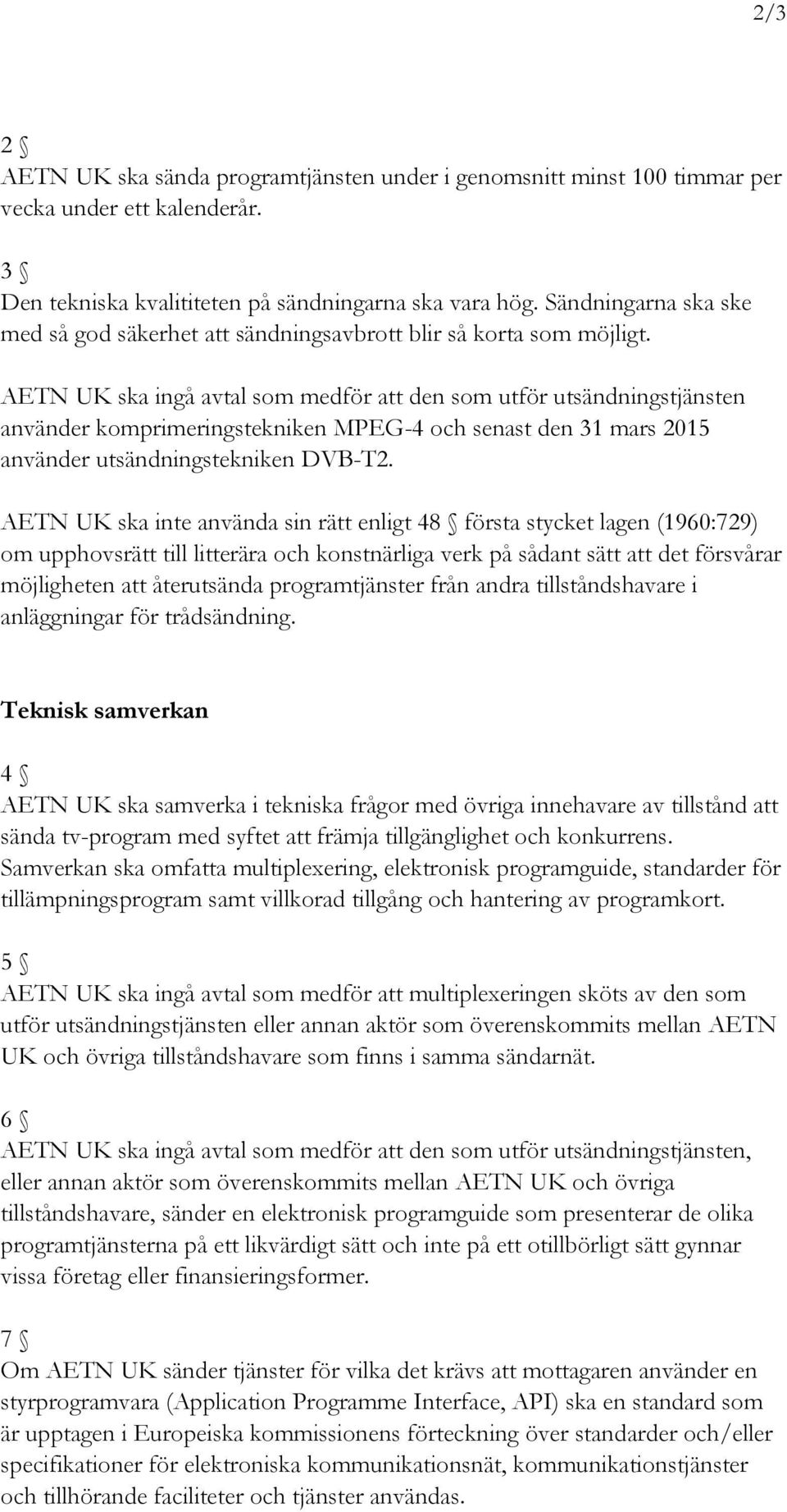 AETN UK ska ingå avtal som medför att den som utför utsändningstjänsten använder komprimeringstekniken MPEG-4 och senast den 31 mars 2015 använder utsändningstekniken DVB-T2.