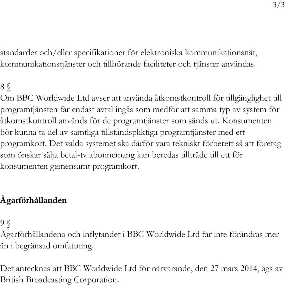 programtjänster som sänds ut. Konsumenten bör kunna ta del av samtliga tillståndspliktiga programtjänster med ett programkort.