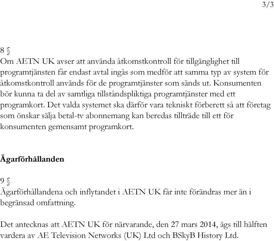 Det valda systemet ska därför vara tekniskt förberett så att företag som önskar sälja betal-tv abonnemang kan beredas tillträde till ett för konsumenten gemensamt programkort.