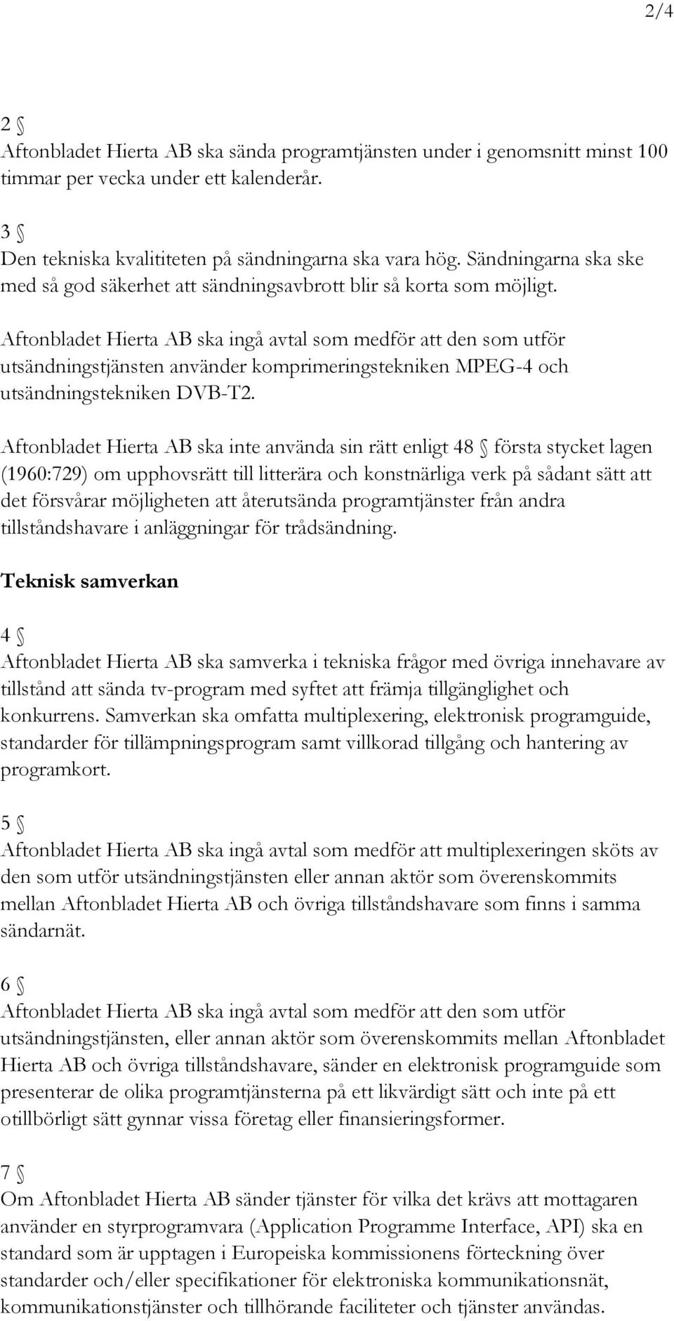 Aftonbladet Hierta AB ska ingå avtal som medför att den som utför utsändningstjänsten använder komprimeringstekniken MPEG-4 och utsändningstekniken DVB-T2.