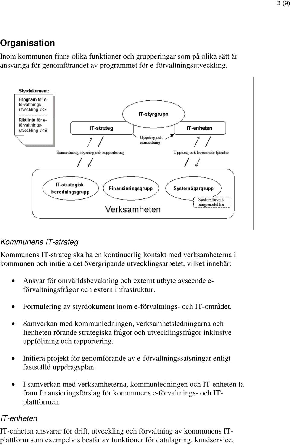 och externt utbyte avseende e- förvaltningsfrågor och extern infrastruktur. Formulering av styrdokument inom e-förvaltnings- och IT-området.