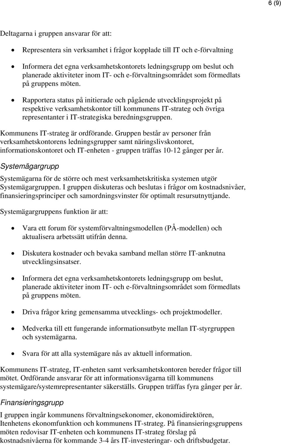 Rapportera status på initierade och pågående utvecklingsprojekt på respektive verksamhetskontor till kommunens IT-strateg och övriga representanter i IT-strategiska beredningsgruppen.