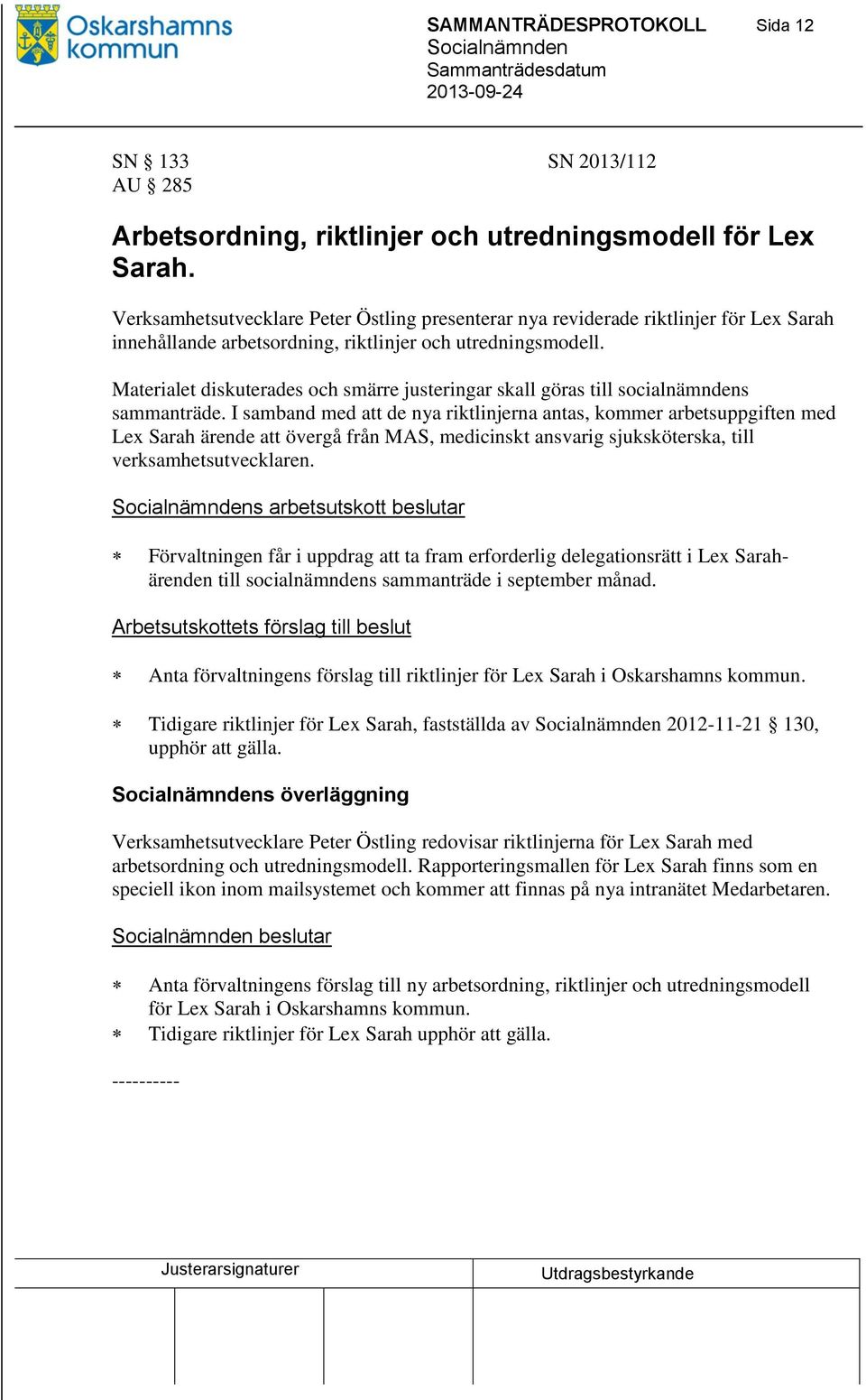 Materialet diskuterades och smärre justeringar skall göras till socialnämndens sammanträde.