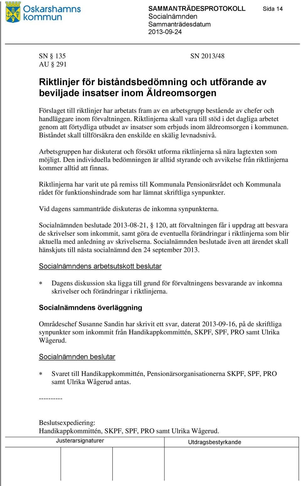 Riktlinjerna skall vara till stöd i det dagliga arbetet genom att förtydliga utbudet av insatser som erbjuds inom äldreomsorgen i kommunen.