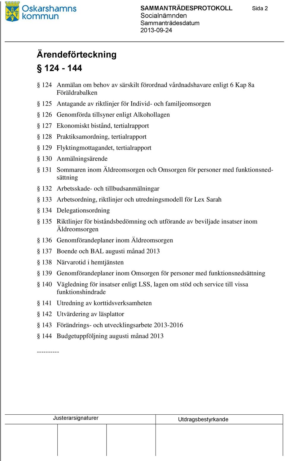 131 Sommaren inom Äldreomsorgen och Omsorgen för personer med funktionsnedsättning 132 Arbetsskade- och tillbudsanmälningar 133 Arbetsordning, riktlinjer och utredningsmodell för Lex Sarah 134