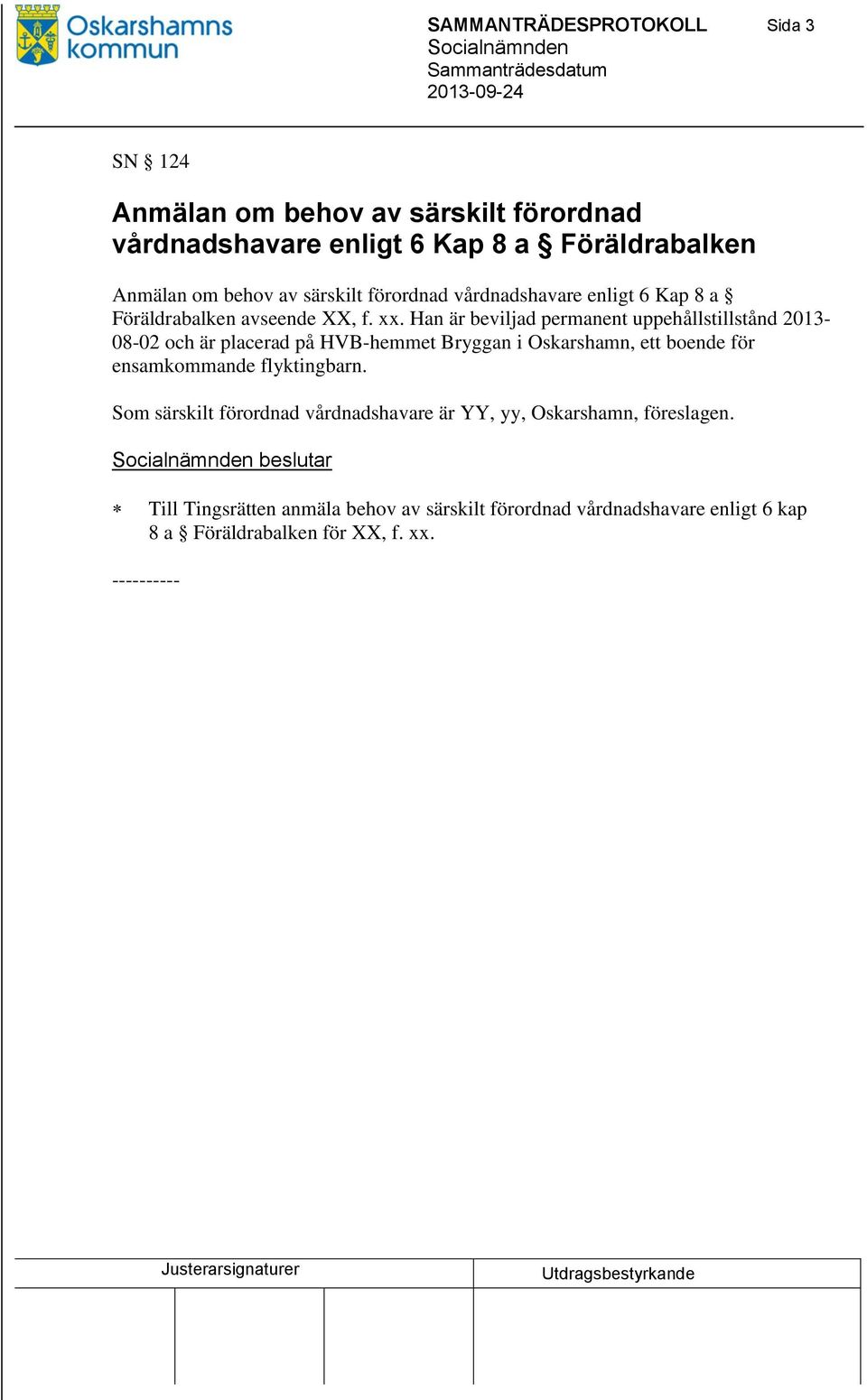 Han är beviljad permanent uppehållstillstånd 2013-08-02 och är placerad på HVB-hemmet Bryggan i Oskarshamn, ett boende för ensamkommande