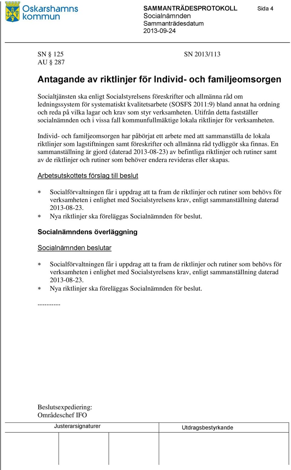 Utifrån detta fastställer socialnämnden och i vissa fall kommunfullmäktige lokala riktlinjer för verksamheten.