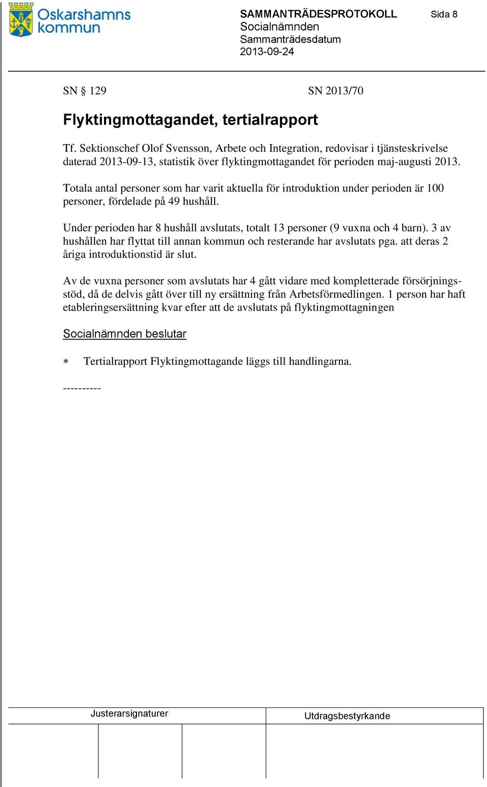 Totala antal personer som har varit aktuella för introduktion under perioden är 100 personer, fördelade på 49 hushåll. Under perioden har 8 hushåll avslutats, totalt 13 personer (9 vuxna och 4 barn).