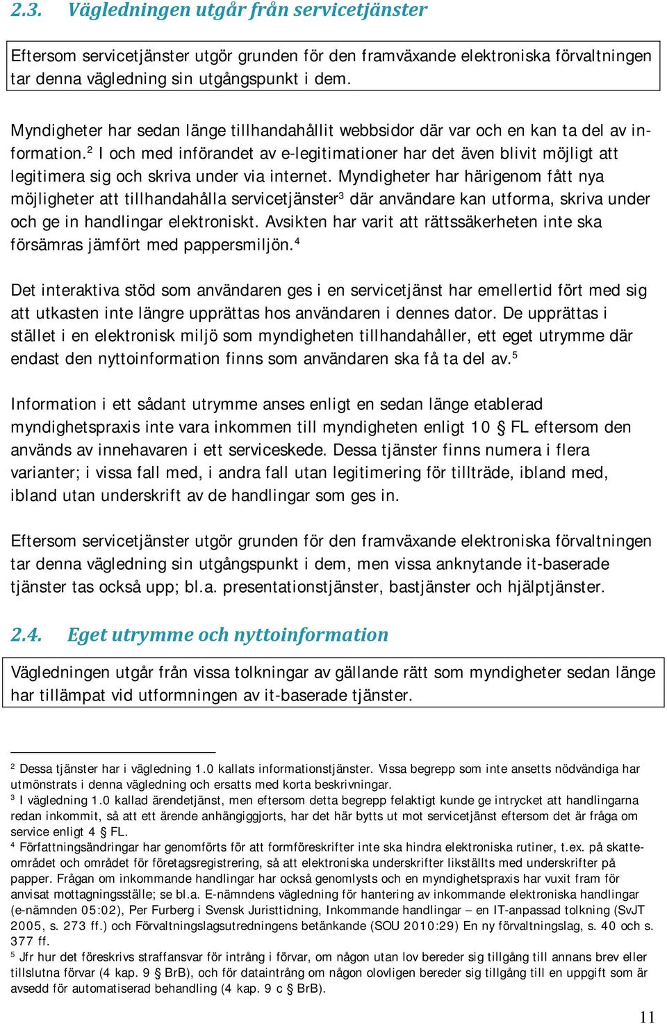 2 I och med införandet av e-legitimationer har det även blivit möjligt att legitimera sig och skriva under via internet.