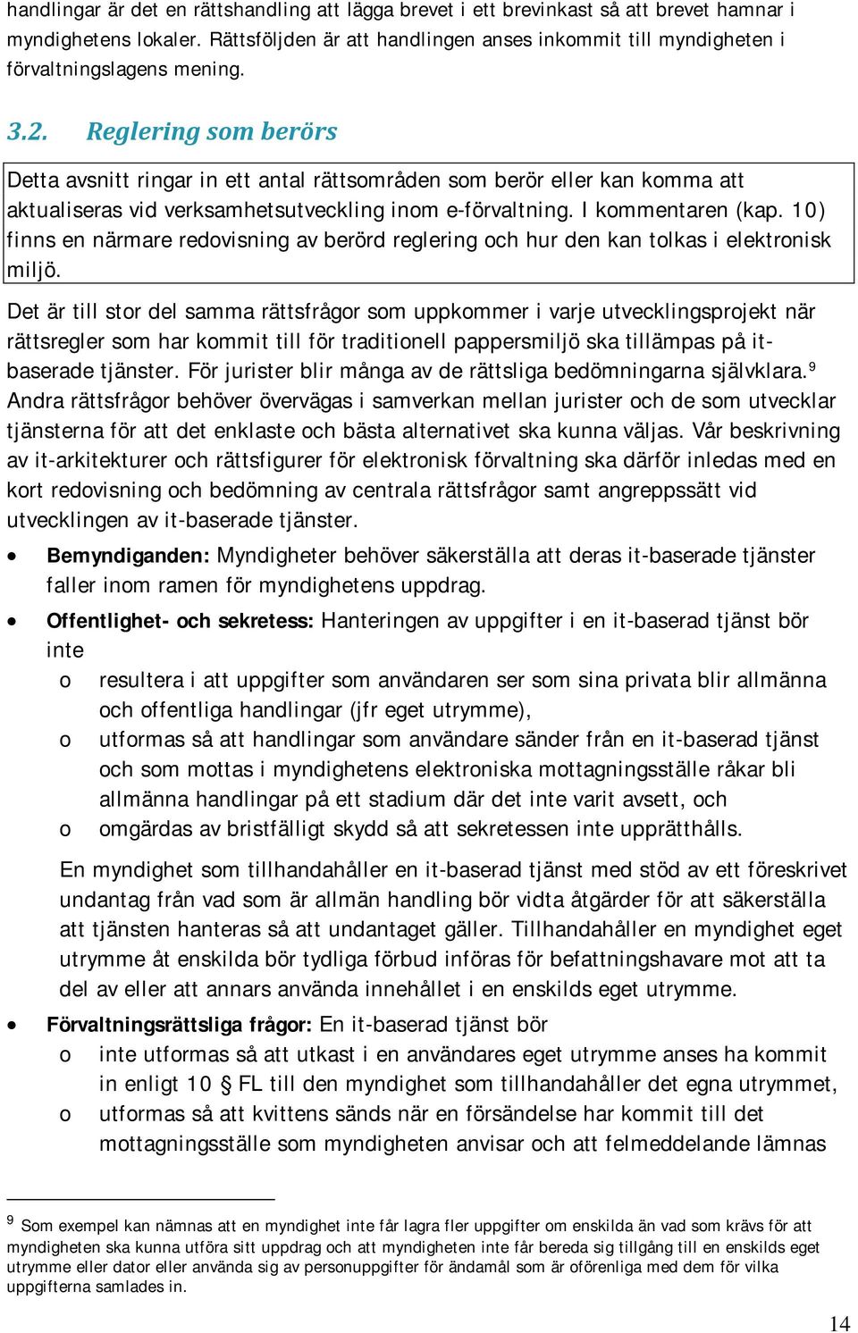 Reglering som berörs Detta avsnitt ringar in ett antal rättsområden som berör eller kan komma att aktualiseras vid verksamhetsutveckling inom e-förvaltning. I kommentaren (kap.