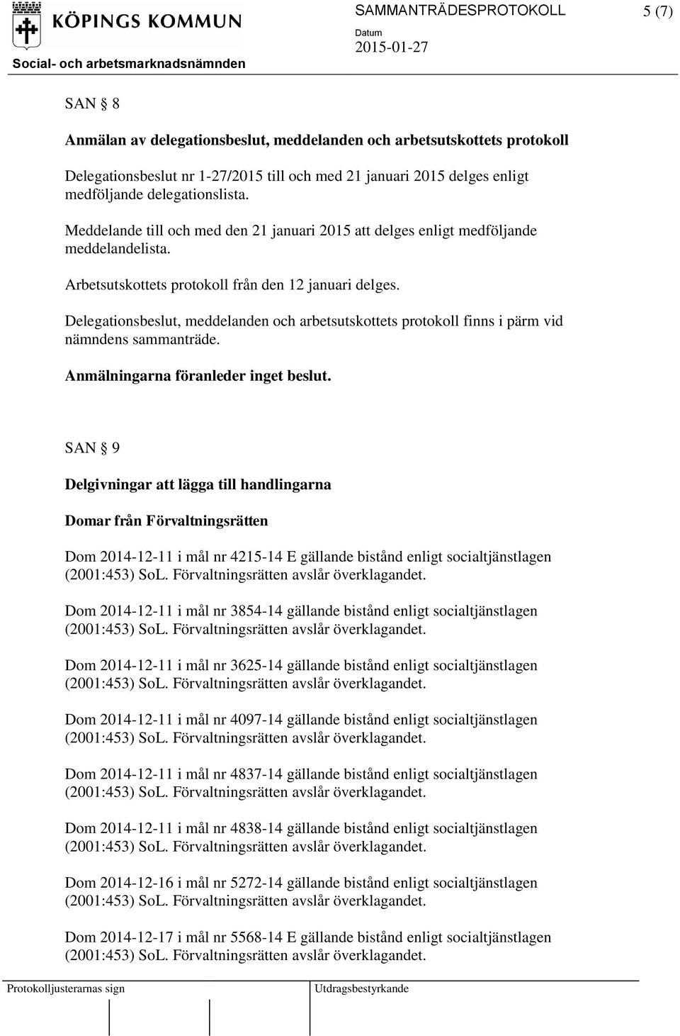 Delegationsbeslut, meddelanden och arbetsutskottets protokoll finns i pärm vid nämndens sammanträde. Anmälningarna föranleder inget beslut.