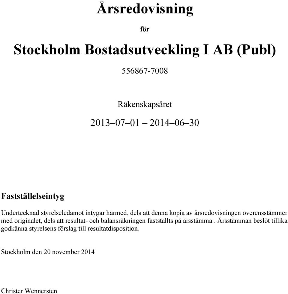 överensstämmer med originalet, dels att resultat- och balansräkningen fastställts på årsstämma.