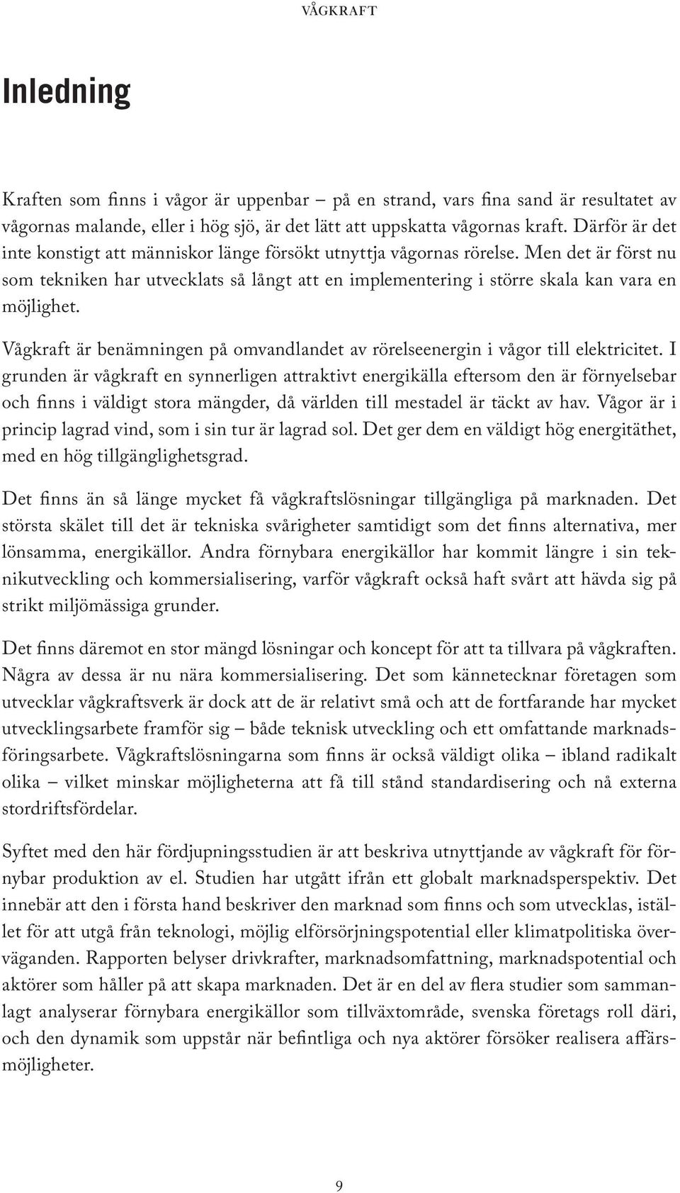 Vågkraft är benämningen på omvandlandet av rörelseenergin i vågor till elektricitet.