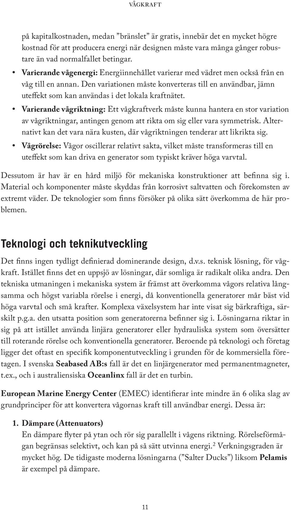 Den variationen måste konverteras till en användbar, jämn uteffekt som kan användas i det lokala kraftnätet.