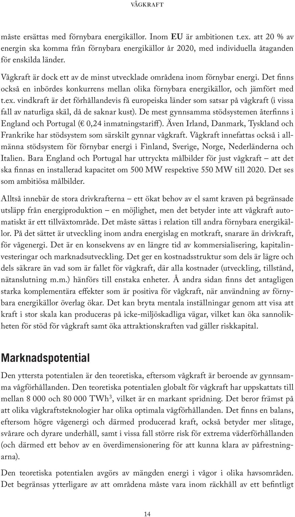 vindkraft är det förhållandevis få europeiska länder som satsar på vågkraft (i vissa fall av naturliga skäl, då de saknar kust).