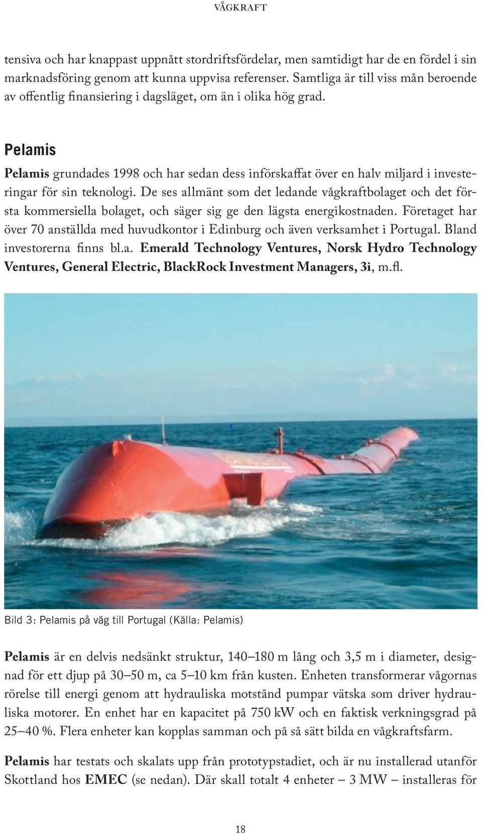 Ett annat projekt är Aguçadora i Portugal, där Enersis (en operatör inriktad på förnybara energikällor, som ägs av Babcock Brown) investerat i tre enheter som nu är operationella.