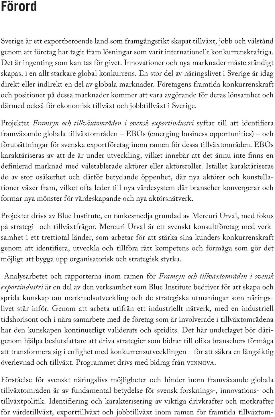 En stor del av näringslivet i Sverige är idag direkt eller indirekt en del av globala marknader.