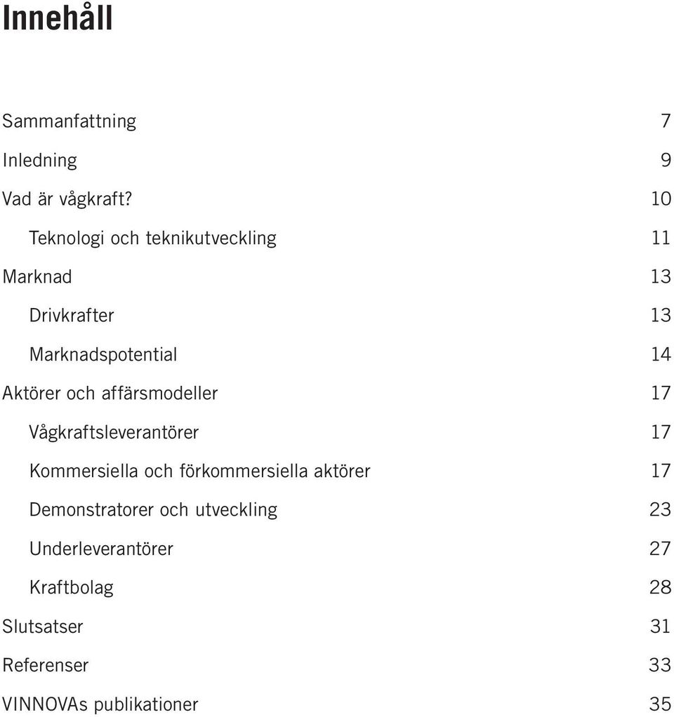 Aktörer och affärsmodeller 17 Vågkraftsleverantörer 17 Kommersiella och förkommersiella