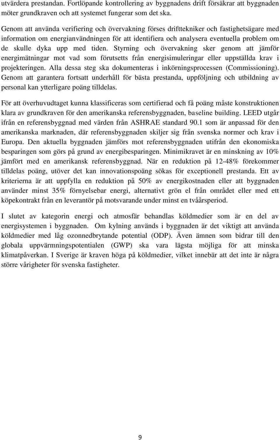 med tiden. Styrning och övervakning sker genom att jämför energimätningar mot vad som förutsetts från energisimuleringar eller uppställda krav i projekteringen.
