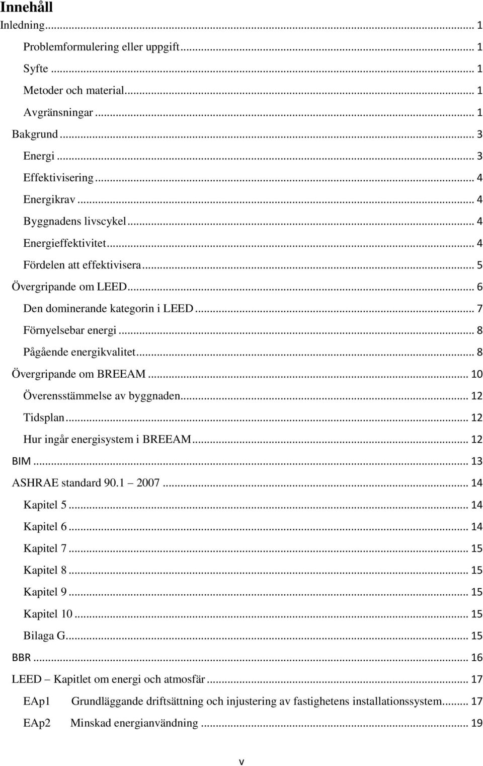 .. 10 Överensstämmelse av byggnaden... 12 Tidsplan... 12 Hur ingår energisystem i BREEAM... 12 BIM... 13 ASHRAE standard 90.1 2007... 14 Kapitel 5... 14 Kapitel 6... 14 Kapitel 7... 15 Kapitel 8.