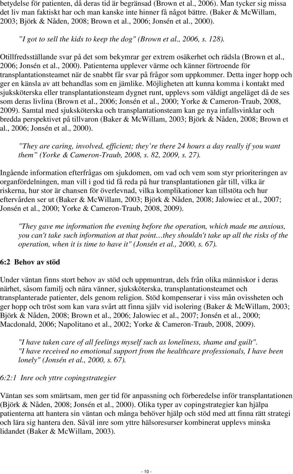 Otillfredsställande svar på det som bekymrar ger extrem osäkerhet och rädsla (Brown et al., 2006; Jonsén et al., 2000).