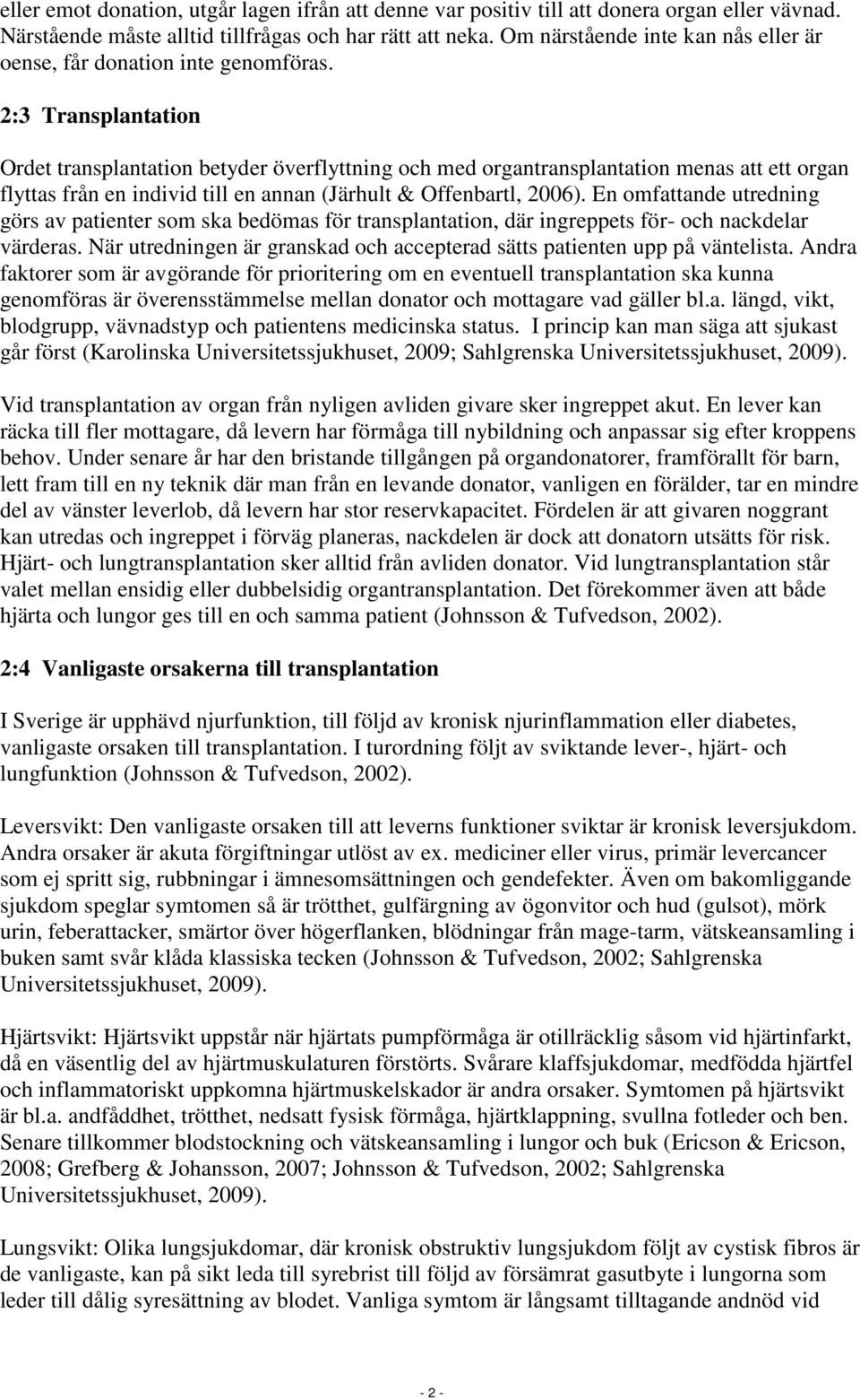 2:3 Transplantation Ordet transplantation betyder överflyttning och med organtransplantation menas att ett organ flyttas från en individ till en annan (Järhult & Offenbartl, 2006).
