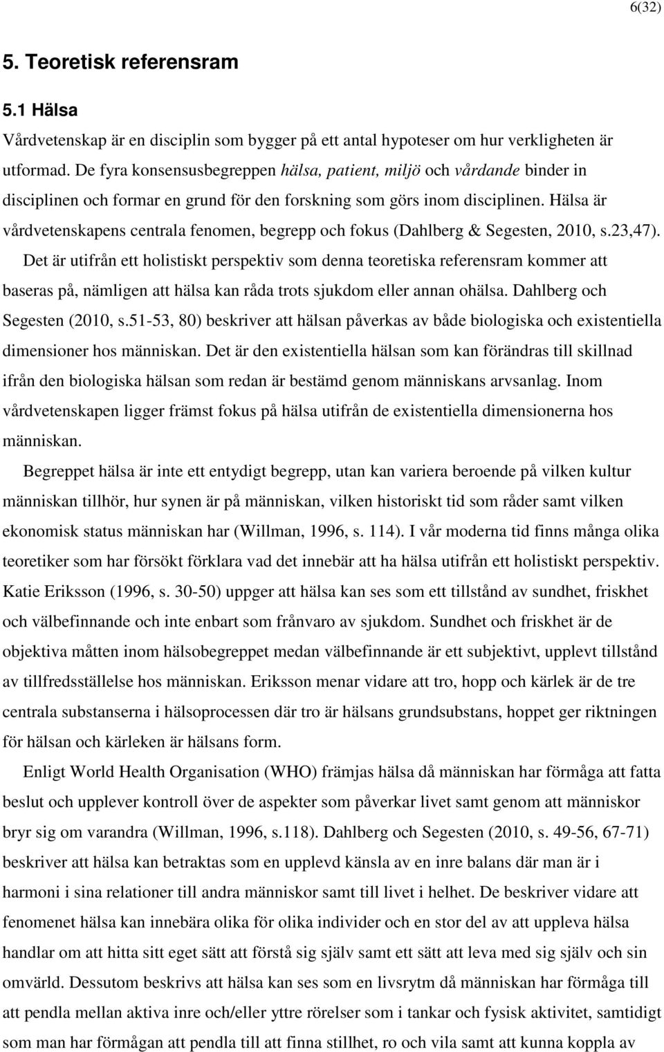 Hälsa är vårdvetenskapens centrala fenomen, begrepp och fokus (Dahlberg & Segesten, 2010, s.23,47).