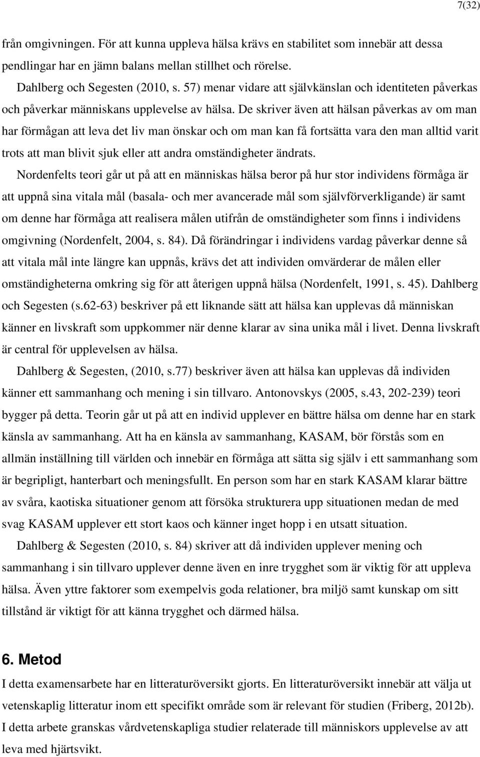 De skriver även att hälsan påverkas av om man har förmågan att leva det liv man önskar och om man kan få fortsätta vara den man alltid varit trots att man blivit sjuk eller att andra omständigheter