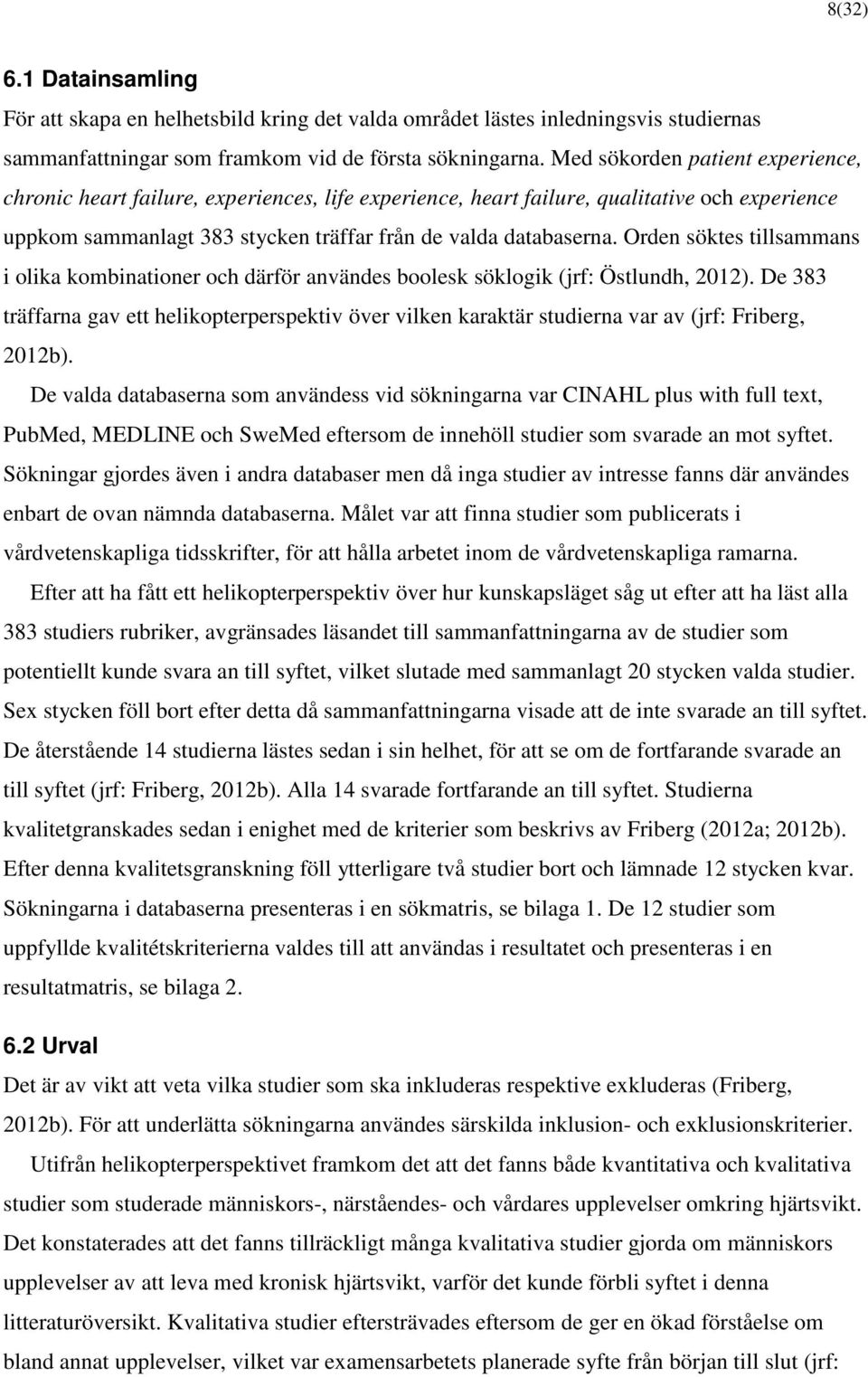 Orden söktes tillsammans i olika kombinationer och därför användes boolesk söklogik (jrf: Östlundh, 2012).