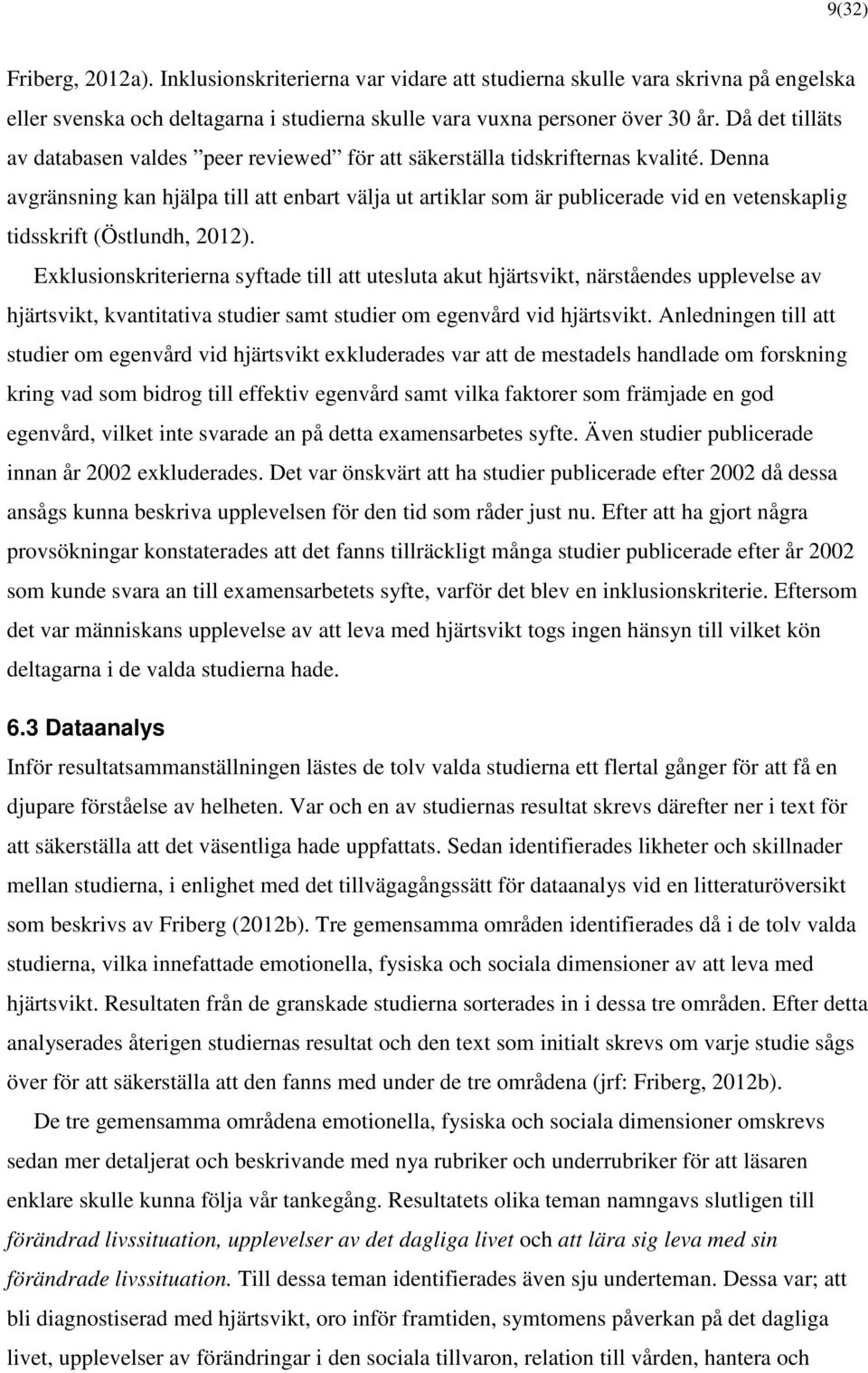 Denna avgränsning kan hjälpa till att enbart välja ut artiklar som är publicerade vid en vetenskaplig tidsskrift (Östlundh, 2012).