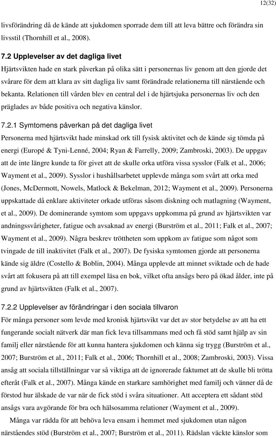 relationerna till närstående och bekanta. Relationen till vården blev en central del i de hjärtsjuka personernas liv och den präglades av både positiva och negativa känslor. 7.2.