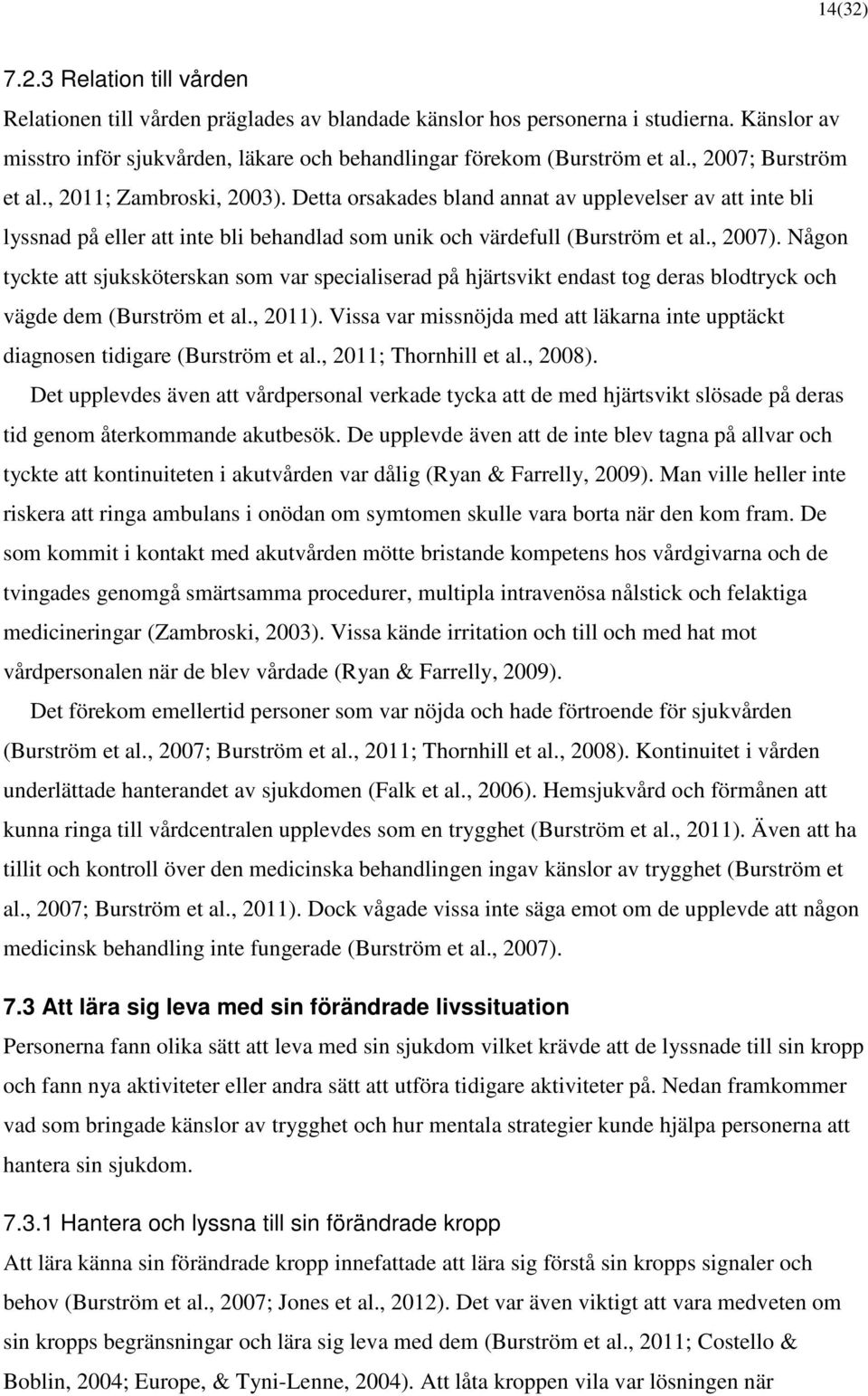 Någon tyckte att sjuksköterskan som var specialiserad på hjärtsvikt endast tog deras blodtryck och vägde dem (Burström et al., 2011).